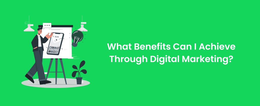 What Benefits Can I Achieve Through Digital Marketing?